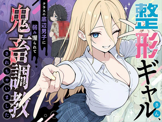 エロ同人| 整形ギャルさん、クラスの底辺男子に弱み握られて鬼畜調教されちゃいました/作：〔ももまろ〕