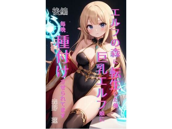 エロ同人| エルフの森に転生した俺、巨乳エルフ娘に毎晩種付けさせられてます。 後編/作：〔Makai Bunko〕