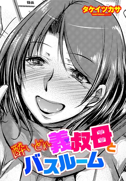 エロ漫画| 酔いどれ義叔母とバスルーム/作：〔タケイツカサ〕
